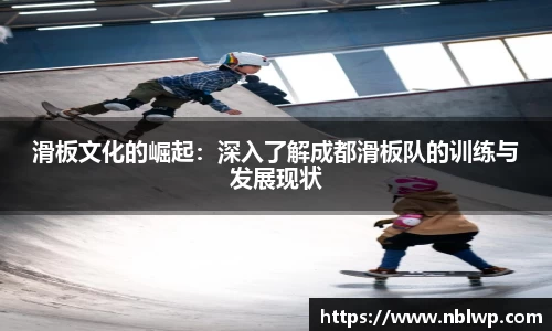 滑板文化的崛起：深入了解成都滑板队的训练与发展现状