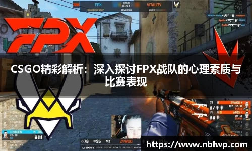 CSGO精彩解析：深入探讨FPX战队的心理素质与比赛表现